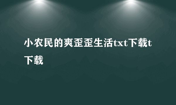 小农民的爽歪歪生活txt下载t下载