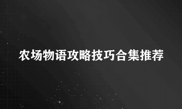 农场物语攻略技巧合集推荐