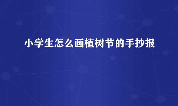 小学生怎么画植树节的手抄报