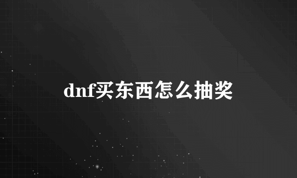 dnf买东西怎么抽奖