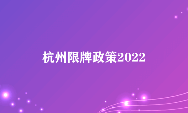 杭州限牌政策2022