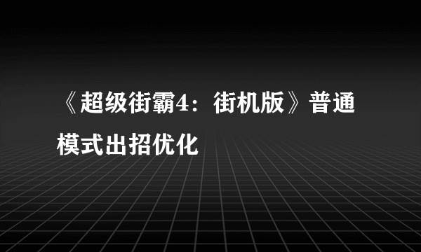 《超级街霸4：街机版》普通模式出招优化