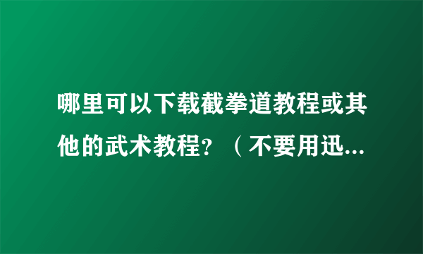 哪里可以下载截拳道教程或其他的武术教程？（不要用迅雷下的）