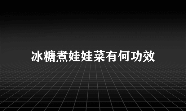 冰糖煮娃娃菜有何功效