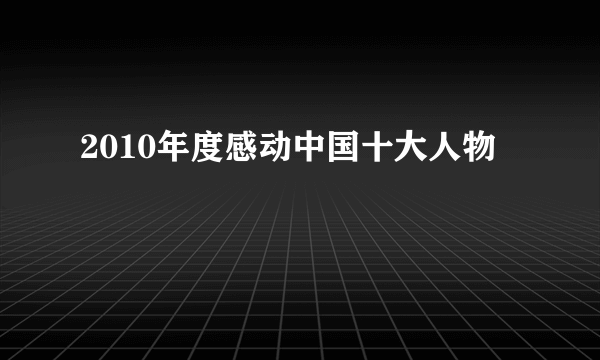 2010年度感动中国十大人物