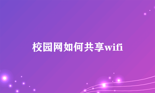 校园网如何共享wifi