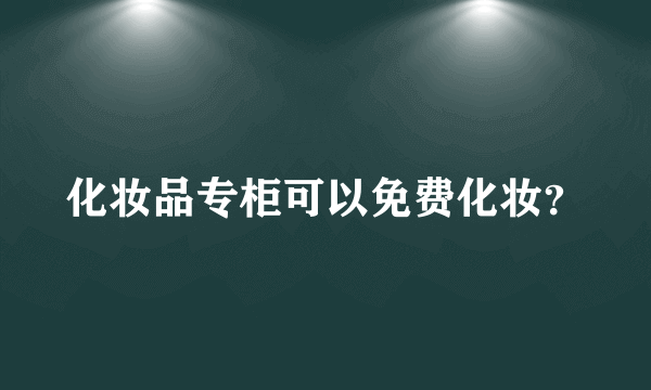 化妆品专柜可以免费化妆？