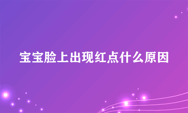 宝宝脸上出现红点什么原因