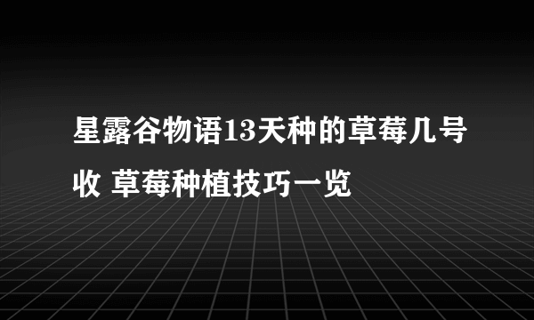 星露谷物语13天种的草莓几号收 草莓种植技巧一览