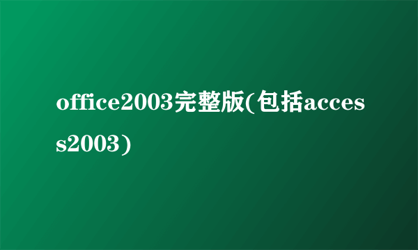 office2003完整版(包括access2003)