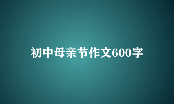 初中母亲节作文600字