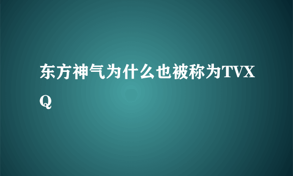 东方神气为什么也被称为TVXQ