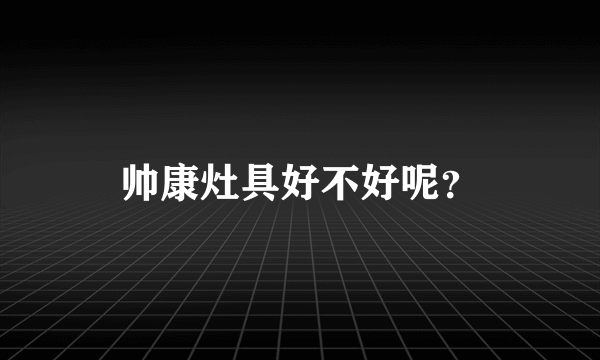 帅康灶具好不好呢？