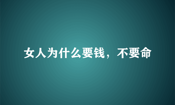 女人为什么要钱，不要命