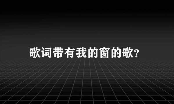 歌词带有我的窗的歌？