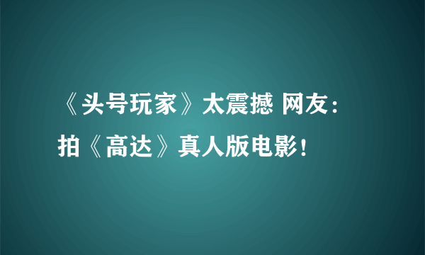 《头号玩家》太震撼 网友：拍《高达》真人版电影！