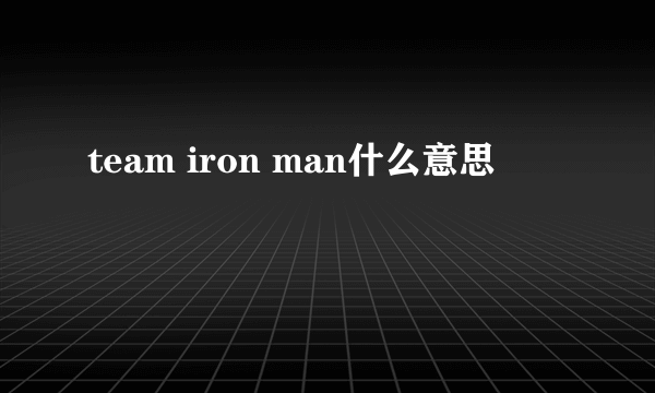 team iron man什么意思