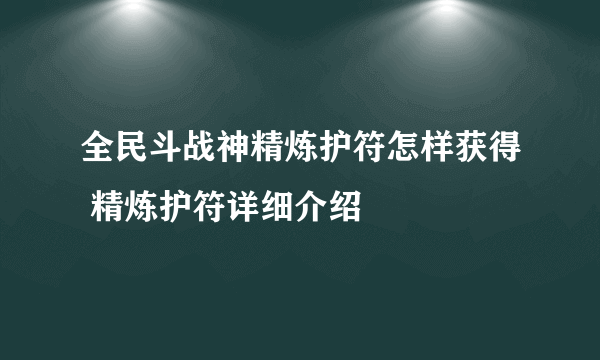 全民斗战神精炼护符怎样获得 精炼护符详细介绍