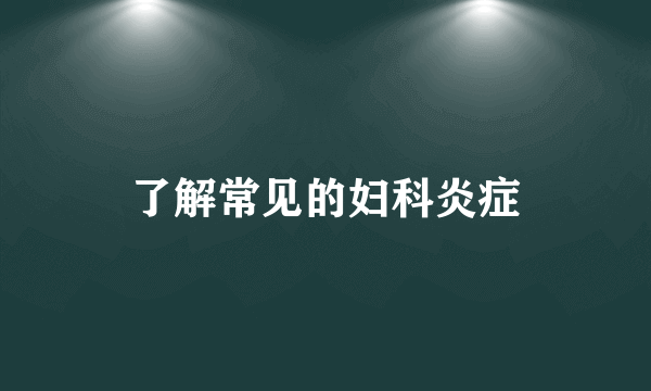 了解常见的妇科炎症