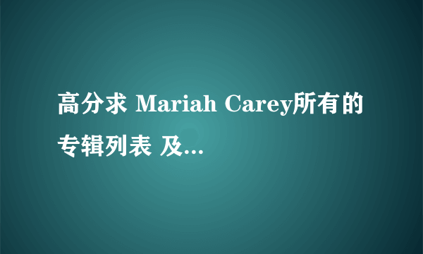 高分求 Mariah Carey所有的专辑列表 及其具体的音乐