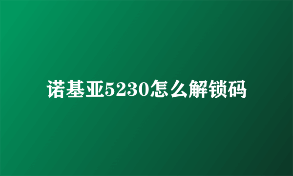 诺基亚5230怎么解锁码