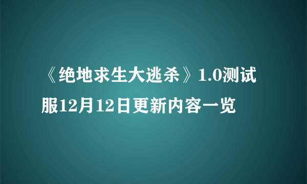 《绝地求生大逃杀》1.0测试服12月12日更新内容一览