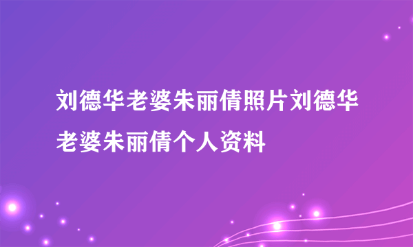 刘德华老婆朱丽倩照片刘德华老婆朱丽倩个人资料