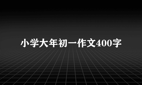 小学大年初一作文400字