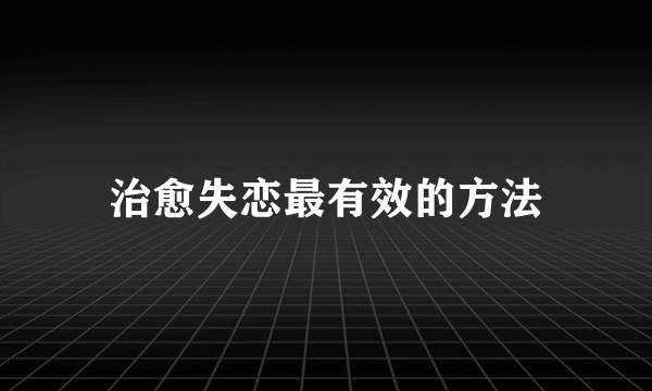 治愈失恋最有效的方法