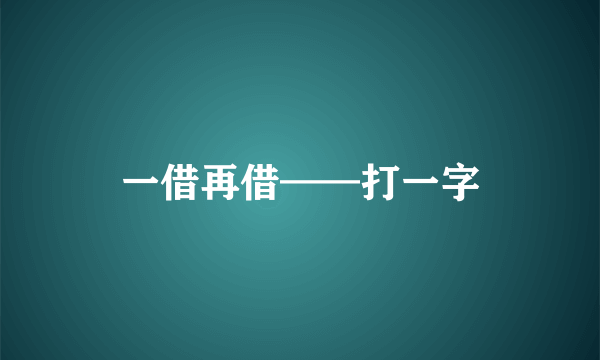 一借再借——打一字