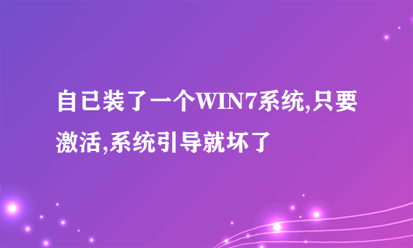 自已装了一个WIN7系统,只要激活,系统引导就坏了