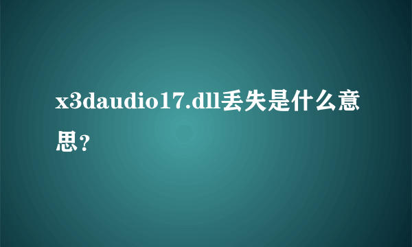 x3daudio17.dll丢失是什么意思？