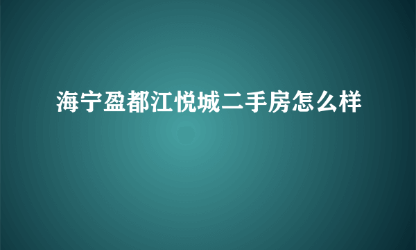 海宁盈都江悦城二手房怎么样