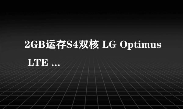 2GB运存S4双核 LG Optimus LTE II评测