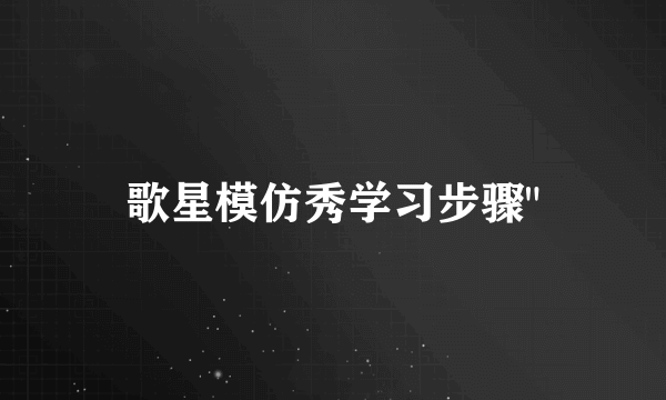 歌星模仿秀学习步骤