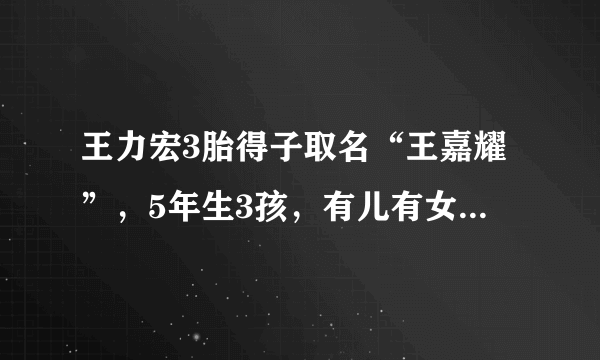 王力宏3胎得子取名“王嘉耀”，5年生3孩，有儿有女成人生赢家