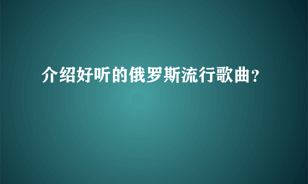 介绍好听的俄罗斯流行歌曲？