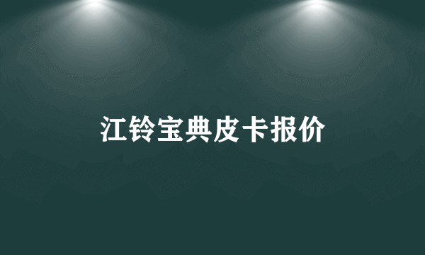 江铃宝典皮卡报价