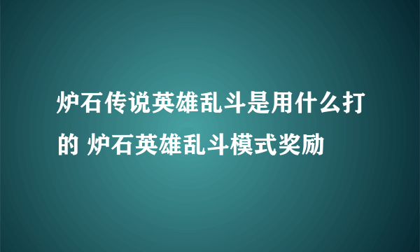 炉石传说英雄乱斗是用什么打的 炉石英雄乱斗模式奖励