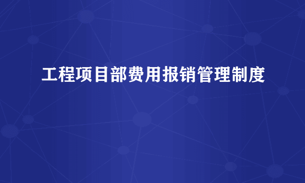 工程项目部费用报销管理制度