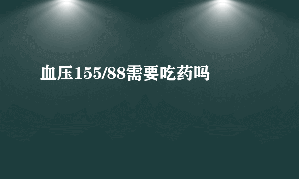 血压155/88需要吃药吗