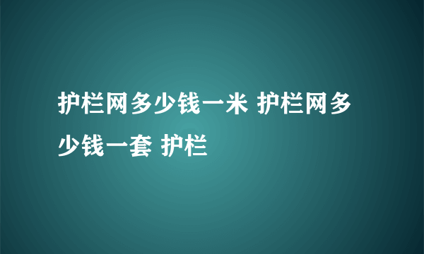 护栏网多少钱一米 护栏网多少钱一套 护栏