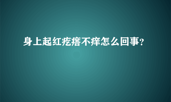 身上起红疙瘩不痒怎么回事？