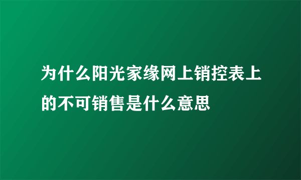 为什么阳光家缘网上销控表上的不可销售是什么意思