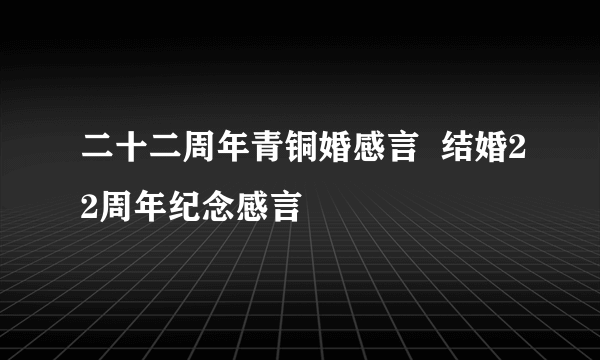 二十二周年青铜婚感言  结婚22周年纪念感言