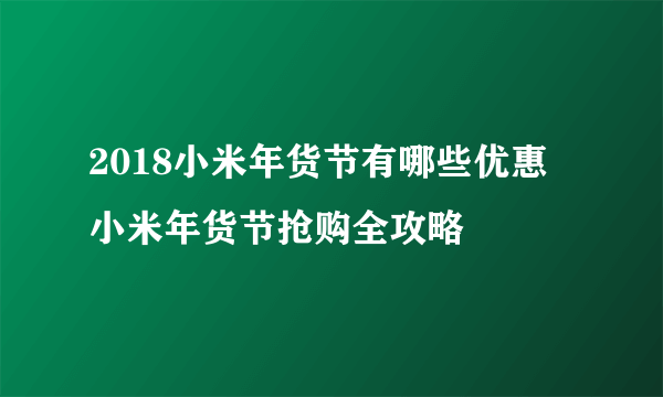 2018小米年货节有哪些优惠 小米年货节抢购全攻略