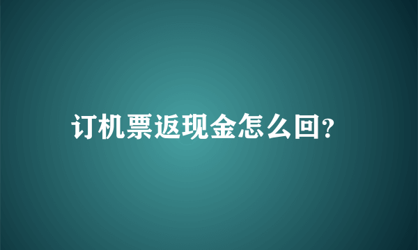 订机票返现金怎么回？