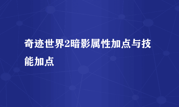 奇迹世界2暗影属性加点与技能加点