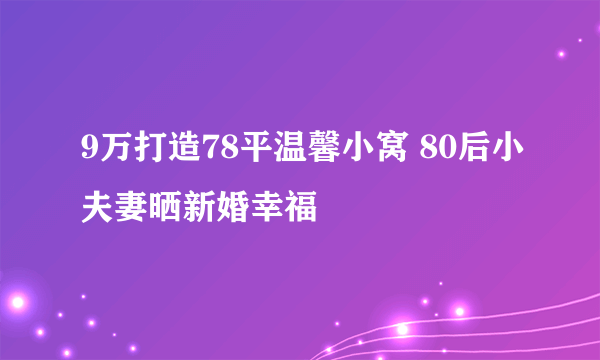 9万打造78平温馨小窝 80后小夫妻晒新婚幸福