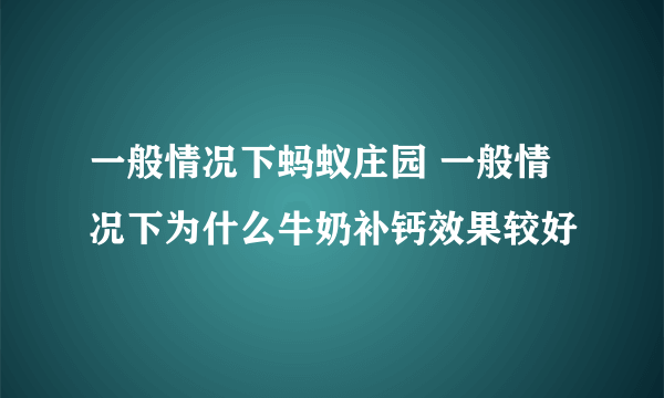 一般情况下蚂蚁庄园 一般情况下为什么牛奶补钙效果较好